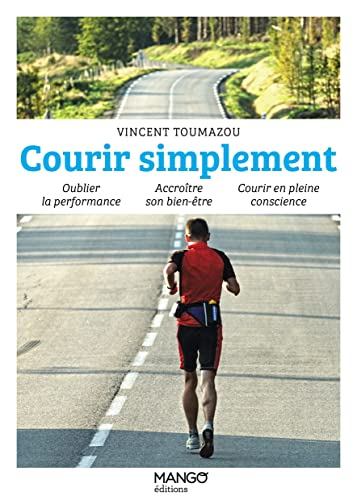 Courir simplement : oublier la performance, accroître son bien-être, courir en pleine conscience