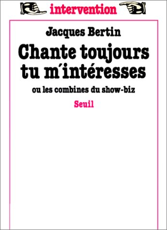 Chante toujours tu m'intéresses ou les combines du show-biz