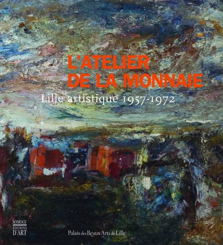 L'Atelier de la Monnaie : Lille artistique 1957-1972