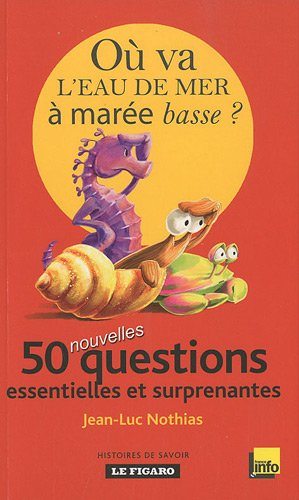 Où va l'eau de mer à marée basse ? : 50 nouvelles questions essentielles et surprenantes