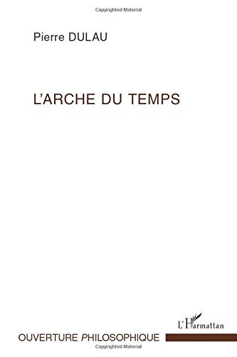 L'arche du temps : les sens de l'essence du temps : essai sur la structure harmonique de la temporal