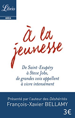 A la jeunesse : de Saint-Exupéry à Steve Jobs, de grandes voix appellent à vivre intensément