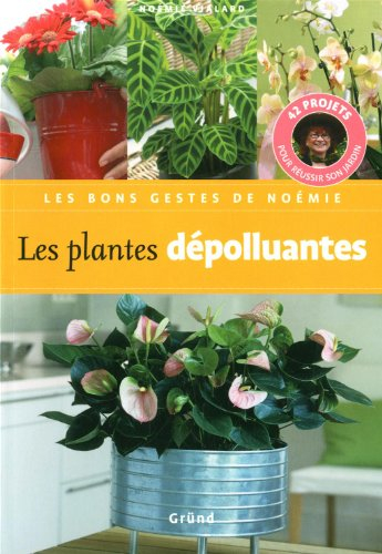 Les plantes dépolluantes : 42 projets pour réussir son jardin