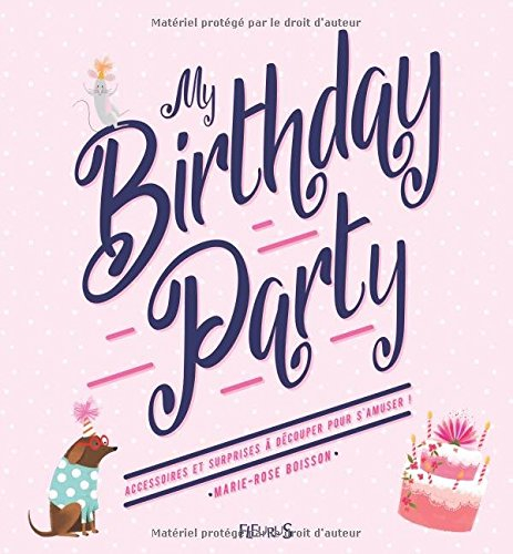My birthday party : accessoires et surprises à découper pour s'amuser !