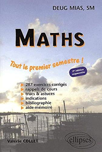 Maths DEUG MIAS, SM : tout le premier semestre ! : 287 exercices corrigés, rappels de cours, trucs e