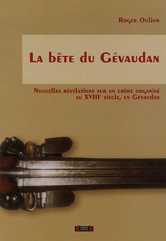 La bête du Gévaudan : nouvelles révélations sur un crime organisé au XVIIIe siècle, en Gévaudan