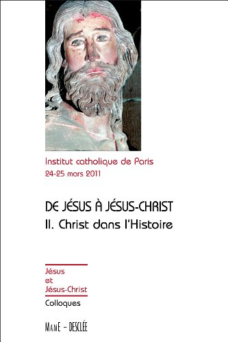 De Jésus à Jésus-Christ. Vol. 2. Christ dans l'histoire : actes du colloque de Paris, 24-25 mars 201