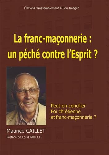 La franc-maçonnerie : un péché contre l'esprit ? : peut-on réconcilier foi chrétienne et franc-maçon