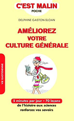 Améliorez votre culture générale : 5 minutes par jour, 70 leçons : de l'histoire aux sciences, renfo