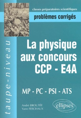 La physique aux concours CCP-E4A MP-PC-PSI-ATS : problèmes corrigés : épreuves 2000-2001