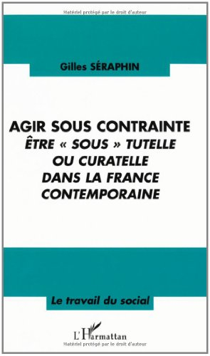 Agir sous contrainte : être sous tutelle ou curatelle dans la France contemporaine