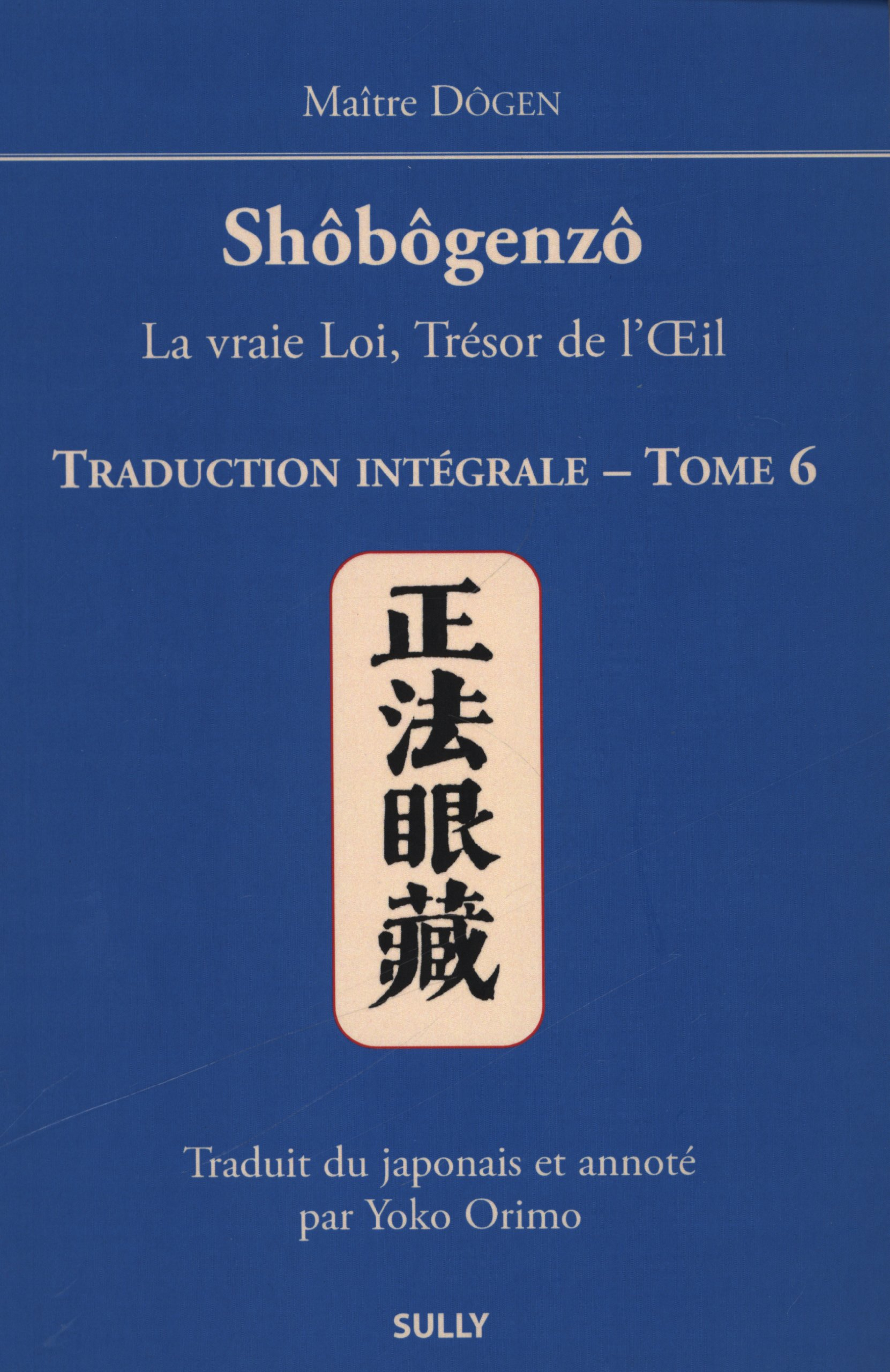 Shôbôgenzô : la vraie loi, trésor de l'oeil : traduction intégrale. Vol. 6