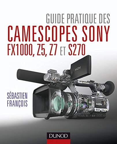 Guide pratique des camescopes Sony FX1000, Z5, Z7 et S270