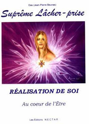 Suprême lâcher-prise : réalisation de soi : au coeur de l'être