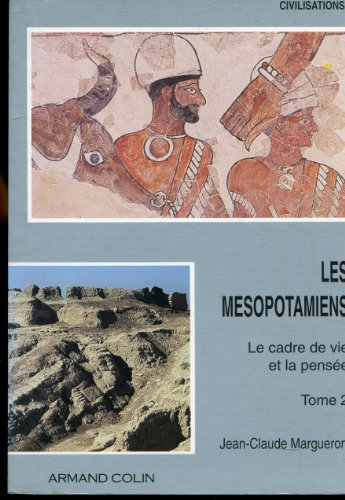 Les Mésopotamiens. Vol. 2. Le Cadre de vie et la pensée
