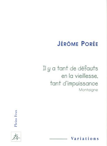 Il y a tant de défauts en la vieillesse, tant d'impuissance (Montaigne)