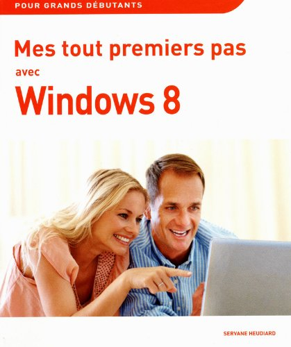 Mes tout premiers pas avec Windows 8 : pour grands débutants