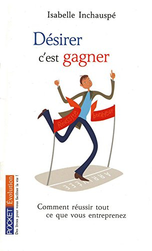 Désirer, c'est gagner : comment réussir tout ce que vous entreprenez