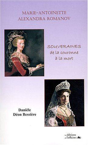 Marie-Antoinette, Alexandra Romanov : souveraines : de la couronne à la mort