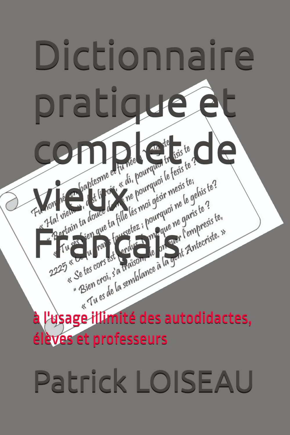 Dictionnaire pratique et complet de vieux Français: à l'usage illimité des autodidactes, élèves et p