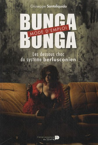Bunga bunga mode d'emploi : les dessous choc du système berlusconien