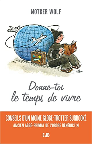 Donne-toi le temps de vivre : conseils d'un moine globe-trotter surbooké, ancien abbé-primat de l'or