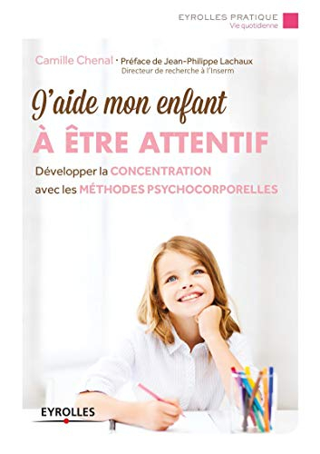 J'aide mon enfant à être attentif : développer la concentration avec les méthodes psychocorporelles