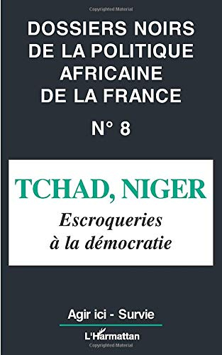Dossiers noirs de la politique africaine de la France, n° 8. Tchad, Niger : escroqueries à la démocr