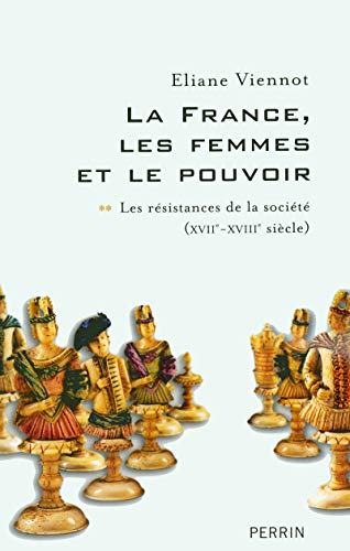 La France, les femmes et le pouvoir. Vol. 2. Les résistances de la société (XVIIe-XVIIIe siècle)