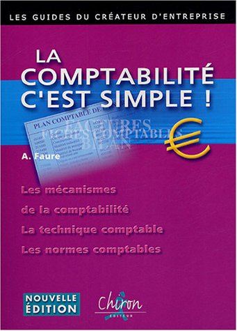 La comptabilité, c'est simple ! : les mécanismes de la comptabilité, la technique comptable, les nor