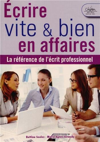 Ecrire vite et bien en affaires : la référence de l'écrit professionnel