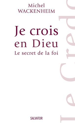 Je crois en Dieu : le secret de la foi