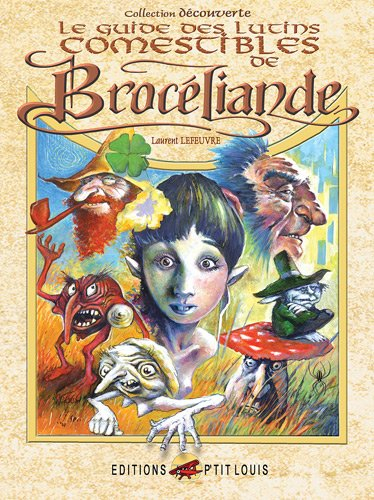 Le guide des lutins comestibles de Brocéliande : livre de poche de l'amateur contenant tout ce qu'il