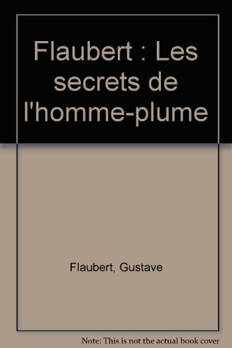 Flaubert : les secrets de l'homme-plume