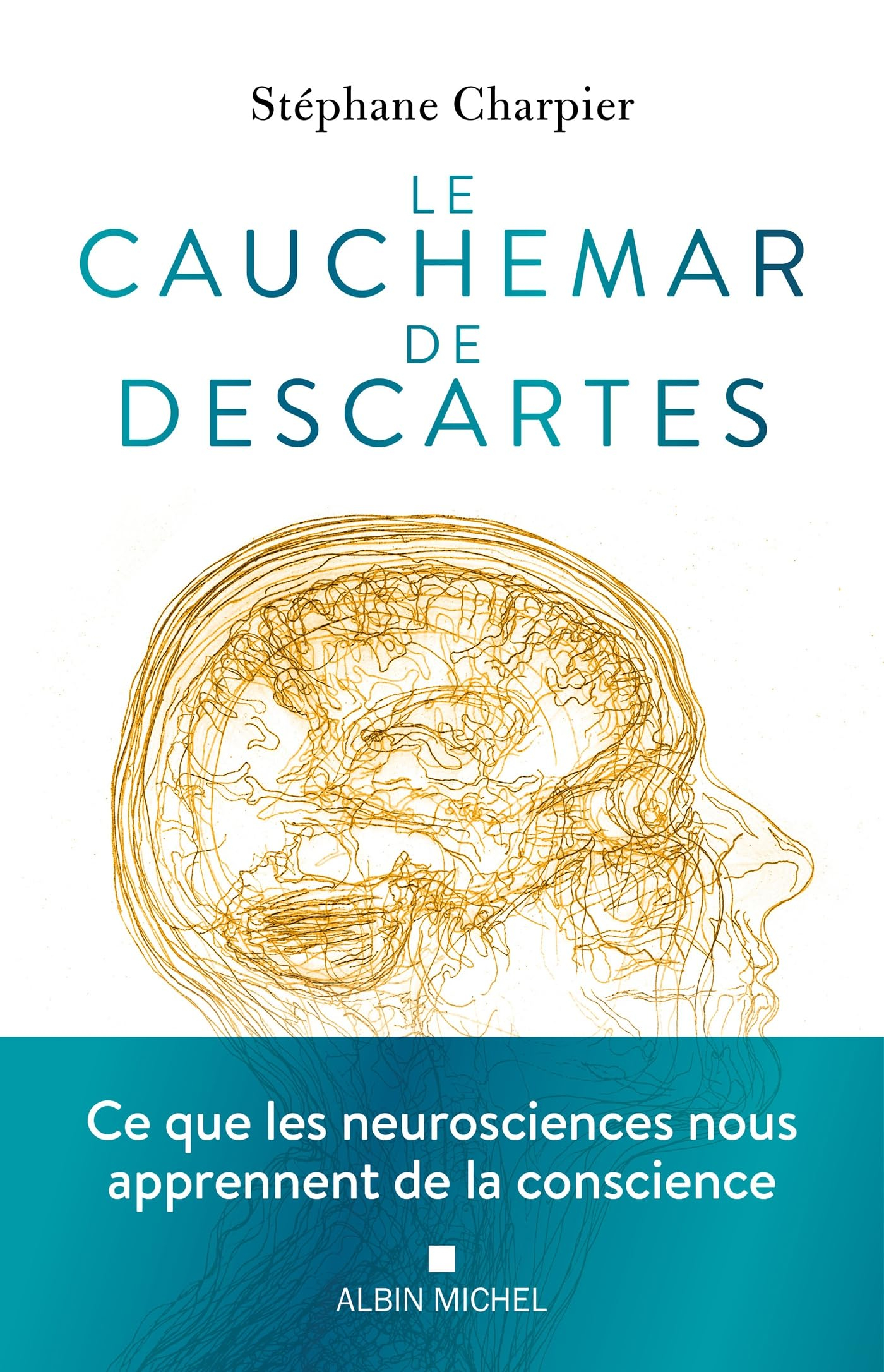 Le cauchemar de Descartes : ce que les neurosciences nous apprennent de la conscience