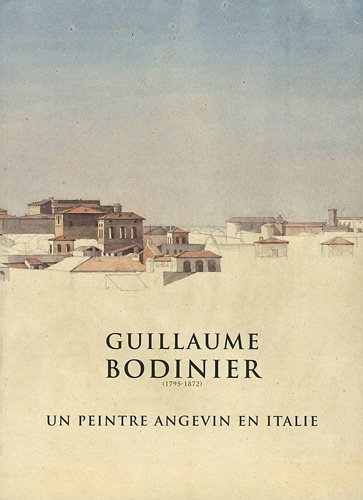 Guillaume Bodinier (1795-1872) : un peintre angevin en Italie : exposition, Angers, Musée des beaux-