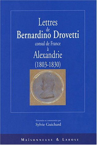 Lettres de Bernardino Drovetti consul de France à Alexandrie (1803-1830)