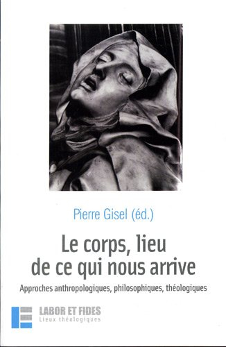 Le corps, lieu de ce qui nous arrive : approches anthropologiques, philosophiques, théologiques : ac