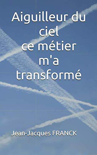 aiguilleur du ciel: ce métier m'a transformé