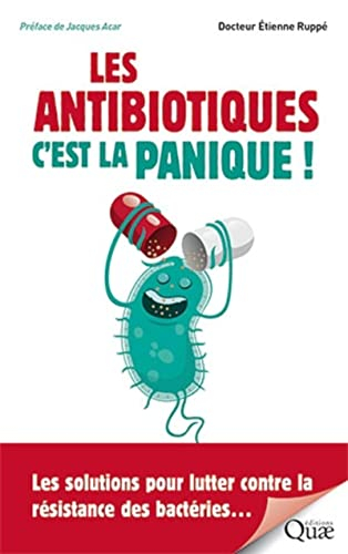 Les antibiotiques, c'est la panique ! : les solutions pour lutter contre la résistance des bactéries