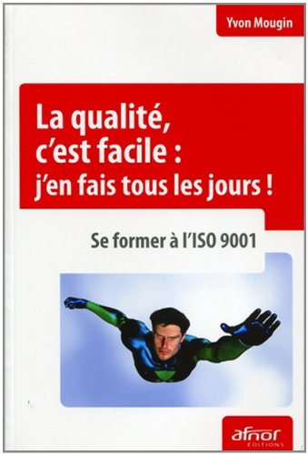 La qualité, c'est facile : j'en fais tous les jours ! : se former à l'ISO 9001