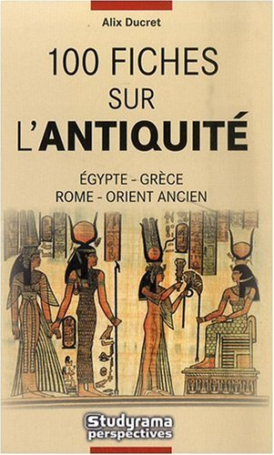 100 fiches sur l'Antiquité : Égypte, Grèce, Rome, Orient ancien