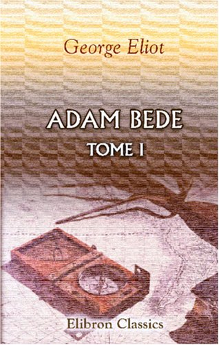 Adam Bede: Traduit de l'anglais par F. d'Albert-Durade. Tome 1
