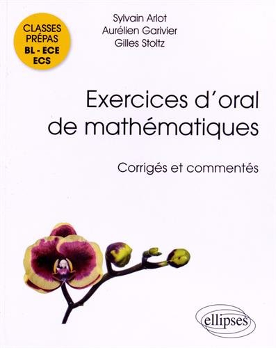 Exercices d'oral de mathématiques : corrigés et commentés : classes prépas BL, ECE, ECS