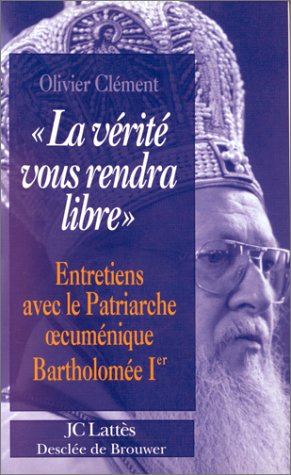 La vérité vous rendra libre : entretiens avec le patriarche oecuménique Bartholomée Ier