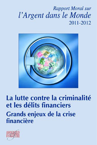 Rapport moral sur l'argent dans le monde 2011-2012 : la lutte contre la criminalité et les délits fi