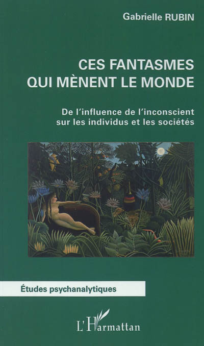 Ces fantasmes qui mènent le monde : de l'influence de l'inconscient sur les individus et les société