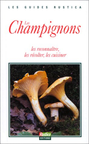 Les champignons : les reconnaître, les récolter, les cuisiner