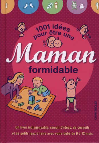 1.001 idées pour être une maman formidable : un livre indispensable, rempli d'idées, de conseils et 