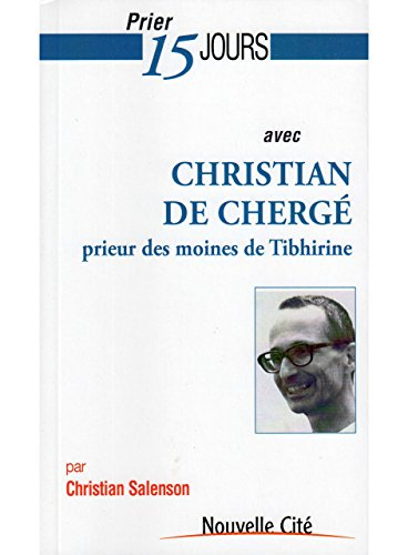 Prier 15 jours avec Christian de Chergé : prieur des moines de Tibhirine